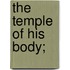 The Temple Of His Body;