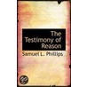 The Testimony Of Reason by Samuel Louis Phillips