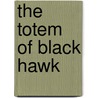 The Totem Of Black Hawk by Everett McNeil