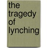 The Tragedy Of Lynching door Arthur F. Raper