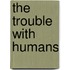 The Trouble with Humans