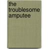 The Troublesome Amputee door John Edward Lawson