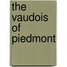 The Vaudois Of Piedmont by Rev.J. N. Worsfold