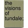 The Visions Of Tundale; door Thomas G. Stevenson