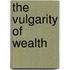 The Vulgarity Of Wealth