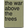 The War Above The Trees by Ronald Carey