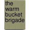 The Warm Bucket Brigade by Jeremy Lott