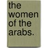 The Women of the Arabs.