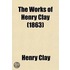 The Works Of Henry Clay