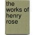 The Works Of Henry Rose