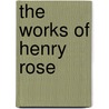 The Works Of Henry Rose door Henry Rose