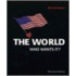 The World Who Wants It?