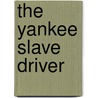 The Yankee Slave Driver door Samuel Mosheim) Smucker