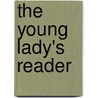 The Young Lady's Reader by Louisa Caroline Tuthill