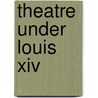 Theatre Under Louis Xiv door Judith Prest