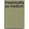 Theatricality As Medium door Samuel Weber