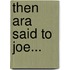 Then Ara Said to Joe...