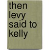 Then Levy Said to Kelly by Jim Gehman