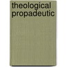 Theological Propadeutic door Samuel Macauley Jackson