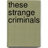 These Strange Criminals