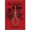 They Called Me a Killer by John Blanchard