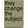 They Change The Subject by Douglas A. Martin