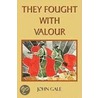 They Fought With Valour by John Gale