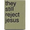 They Still Reject Jesus door Ronald Echols