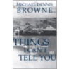 Things I Can't Tell You by Michael Dennis Browne