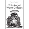 This Angel Wore Glasses door Pat Cahill