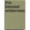This Blessed Wilderness by Archibald McDonald