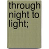 Through Night To Light; door Karl Gutzkow