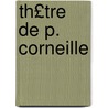 Th£tre de P. Corneille door Pierre Corneille