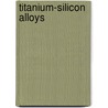Titanium-Silicon Alloys door George Emerson Long