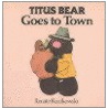 Titus Bear Goes To Town by Renate Kozikowski