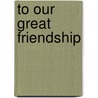 To Our Great Friendship door Lidia Maria Riba