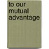 To Our Mutual Advantage