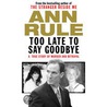 Too Late To Say Goodbye by Ann Rule