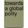 Towards a Global Polity door Richard Higgott
