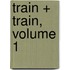 Train + Train, Volume 1