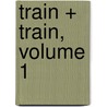 Train + Train, Volume 1 by Hideyuki Kurata