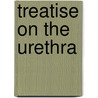 Treatise on the Urethra door Benjamin Phillips