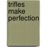 Trifles Make Perfection door Joseph Wechsberg