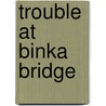 Trouble at Binka Bridge door Bibi Rouncville