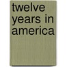 Twelve Years In America door James Shaw