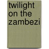 Twilight on the Zambezi door Eugenia W. Herbert