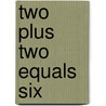 Two Plus Two Equals Six by Bobby D. Larson