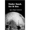 Under Sand, Ice And Sea door A. Bryce Cameron