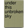 Under This Unbroken Sky door Shandie Mitchell