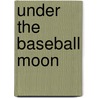 Under the Baseball Moon door John H. Ritter